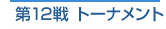 第12戦 トーナメント